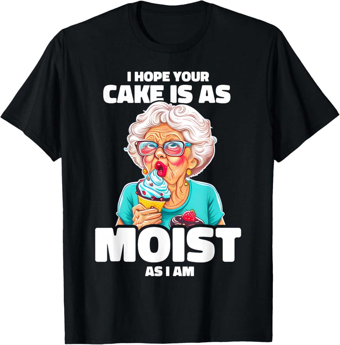 Baking Grandma I Hope Your Cake Is As Moist As I Am Gag T-Shirt - T-Shirt | Black