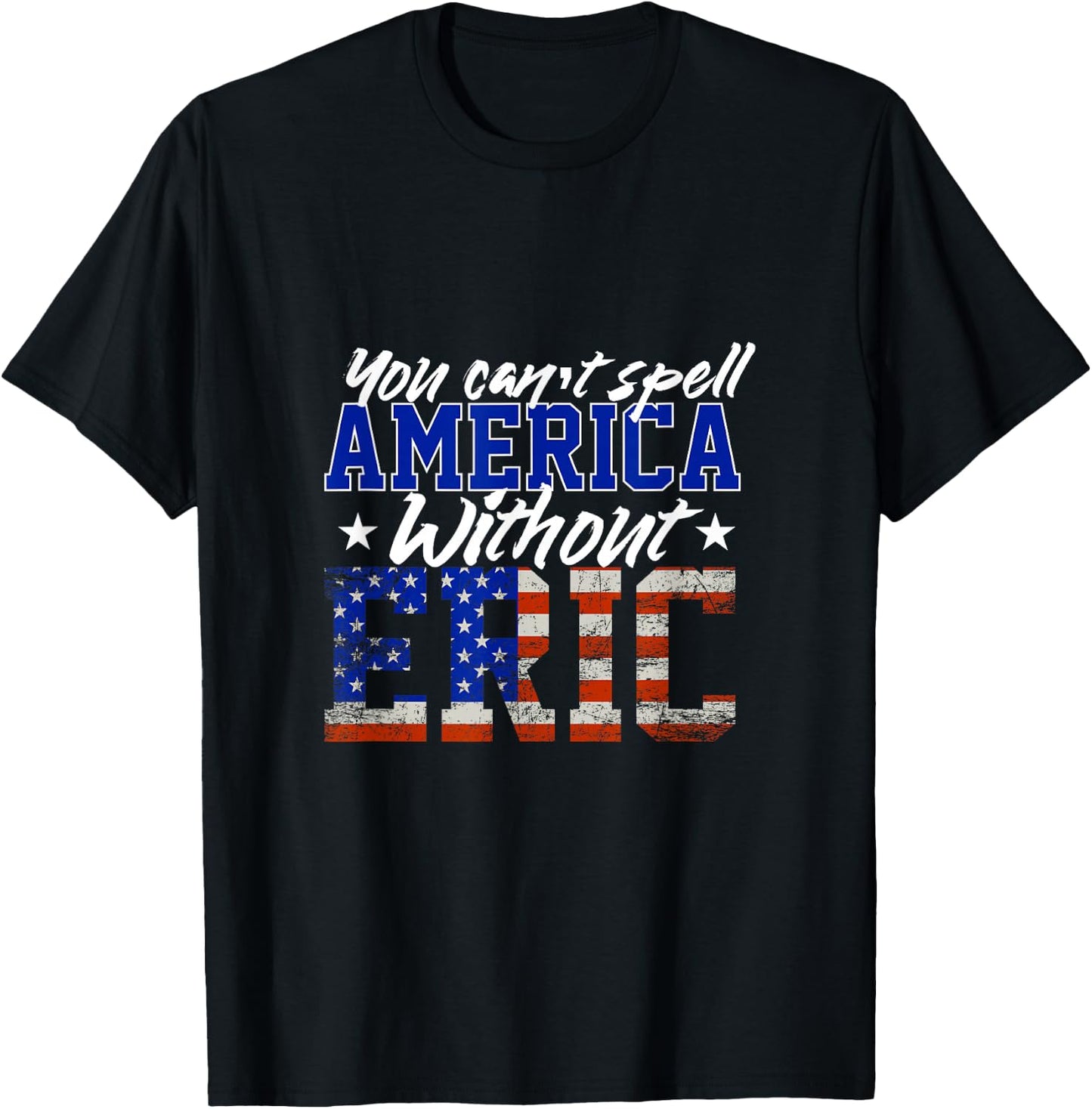 Cant Spell America W/out Eric 4th of July for Patriotic Name T-Shirt - T-Shirt | Black