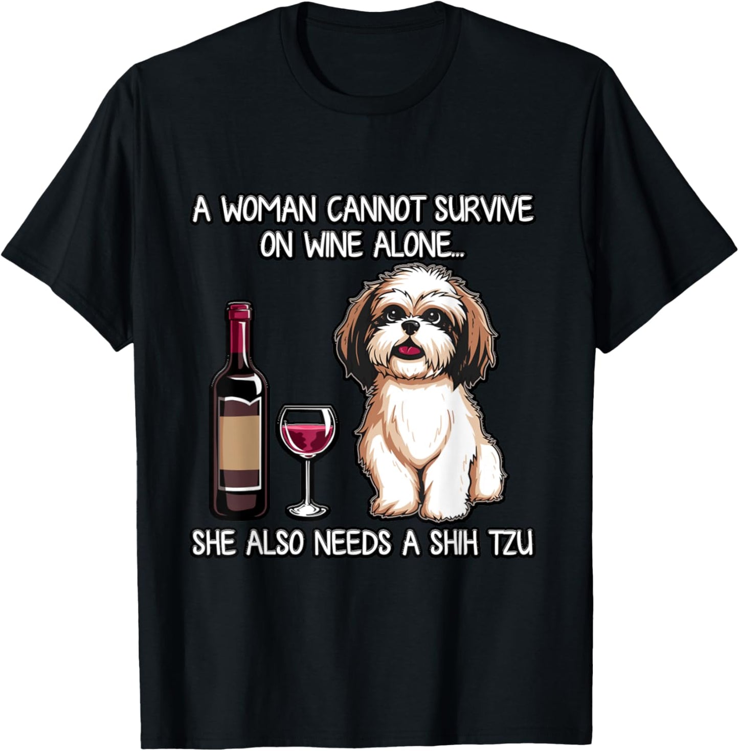 SHIH TZU A Woman Cannot Survive On Wine Alone Needs a Dog T-Shirt - T-Shirt | Black