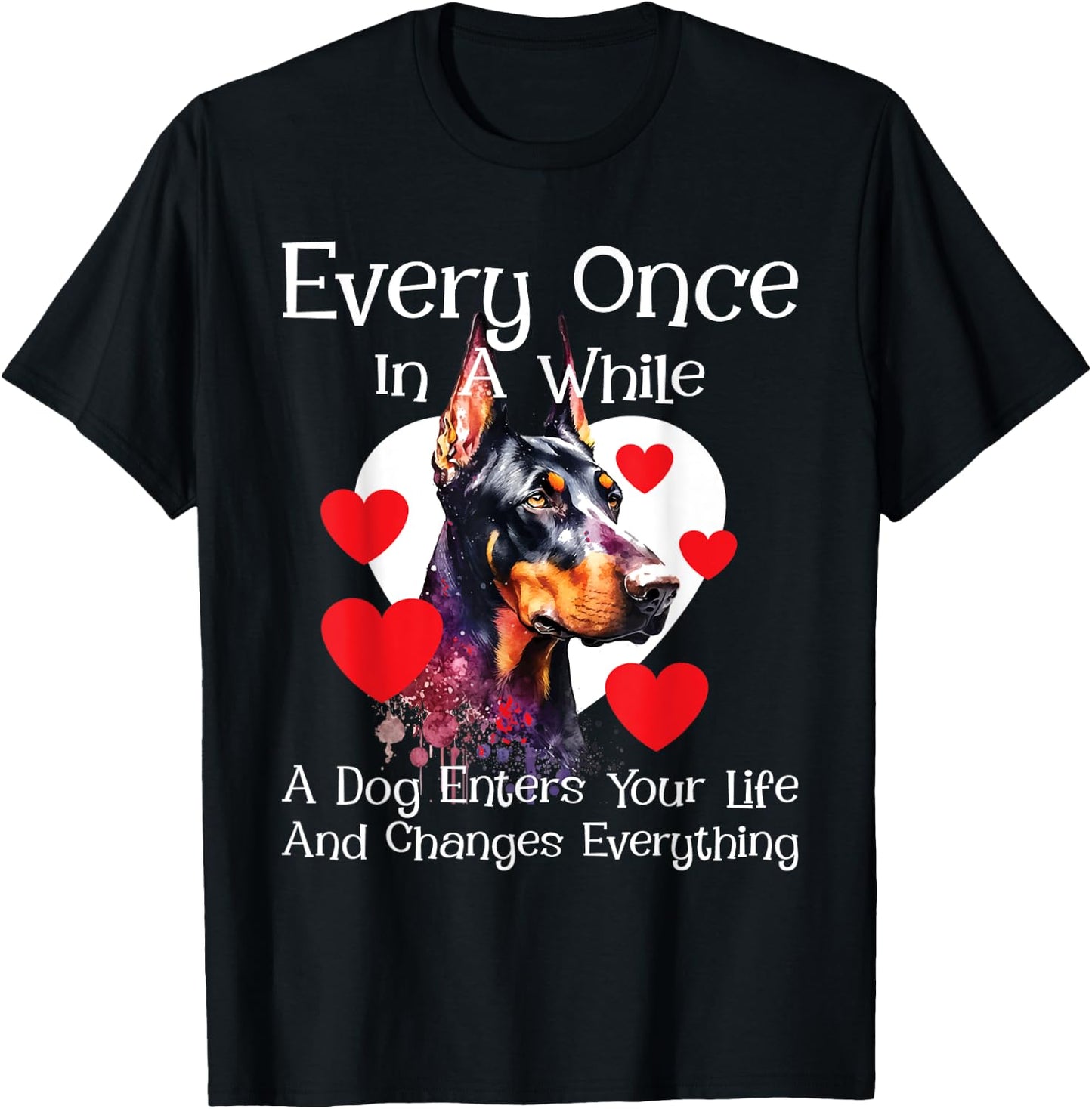 Every Once In A While A Dog Enters Your Life - Doberman Love T-Shirt - T-Shirt | Black