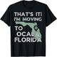 That's it I'm Moving To Ocala Florida, Funny Family Vacation T-Shirt - T-Shirt | Black