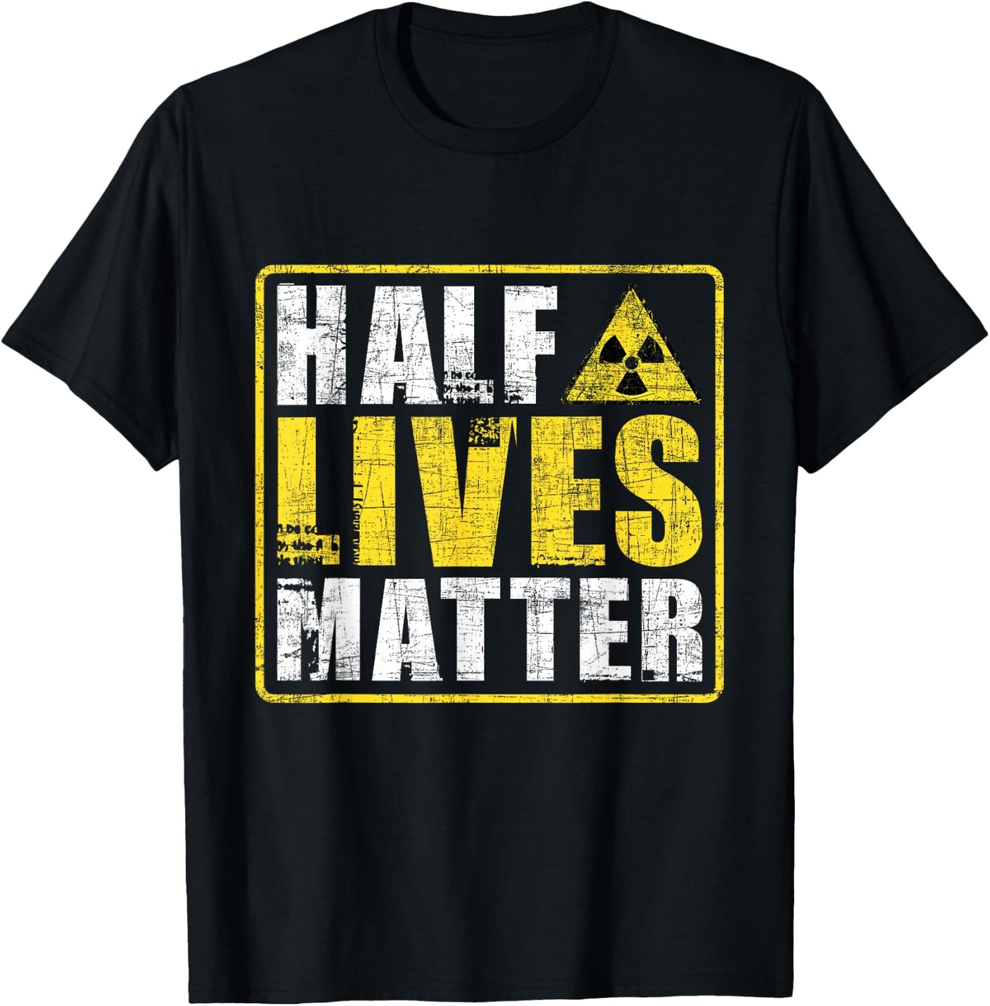 Half Lives Matter - Nuclear Engineering Radioactive Symbol T-Shirt - T-Shirt | Black