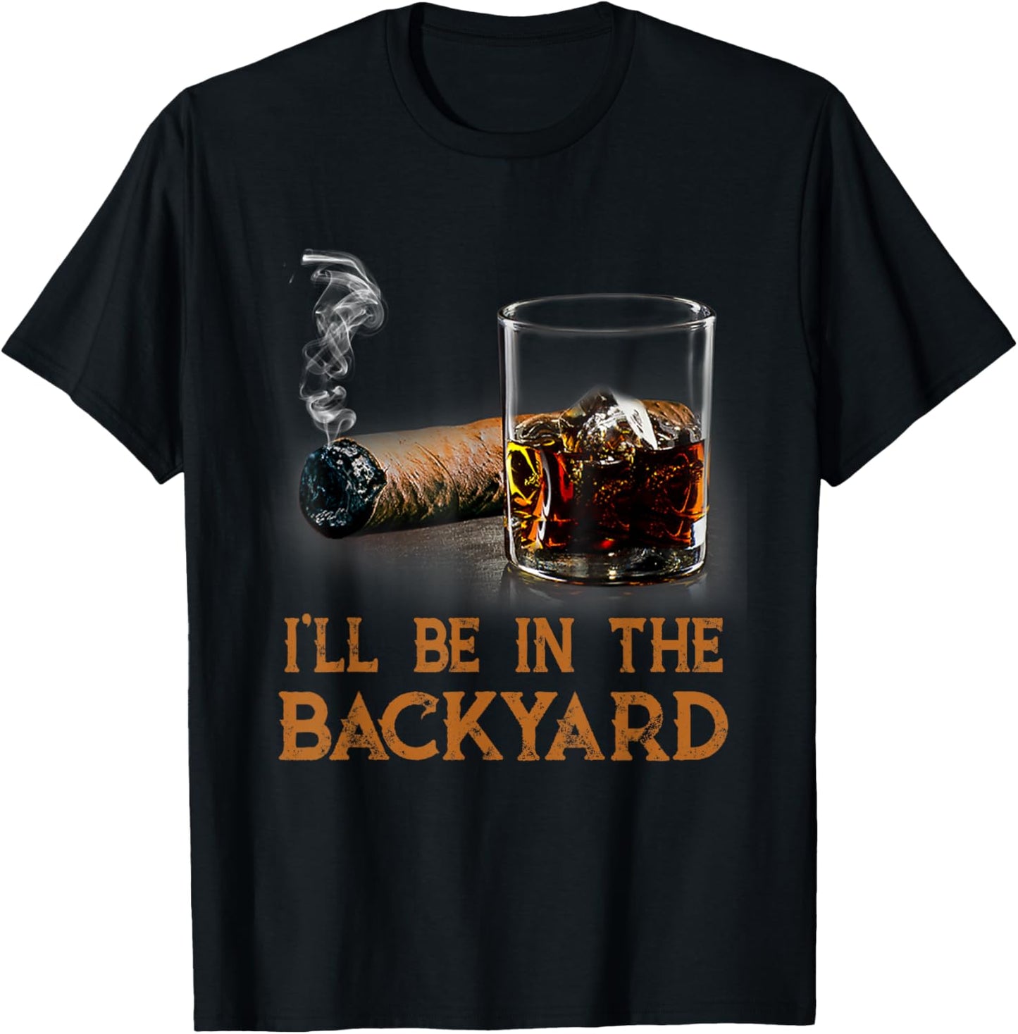 I'll Be In The Backyard Funny Cigar And Bourbon Lovers T-Shirt - T-Shirt | Black