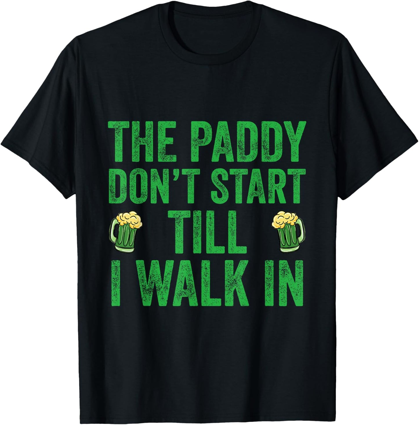 The Paddy Don't Start Til I Walk In St Patricks Day Party T-Shirt - T-Shirt | Black