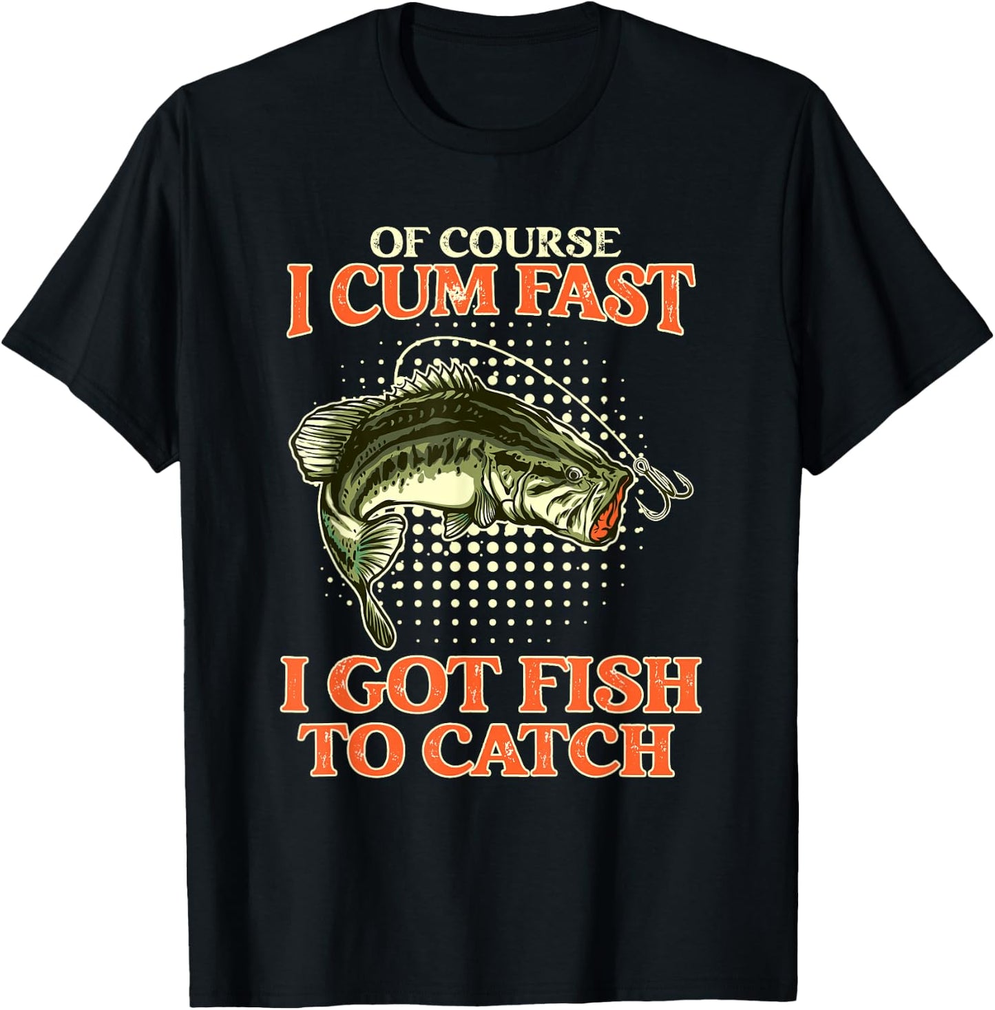 Of Course I Cum Fast I Got Fish To Catch - Funny Fishing T-Shirt - T-Shirt | Black