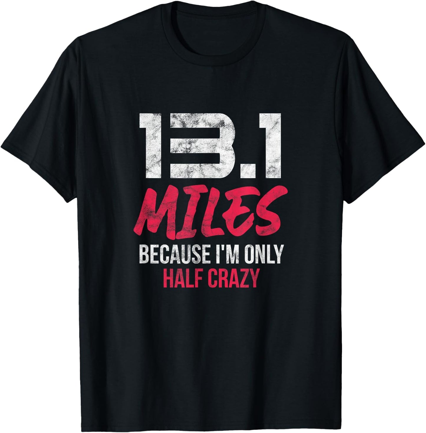 Half Marathon 13.1 Miles Because I'm Only Half Crazy Grunge T-Shirt - T-Shirt | Black