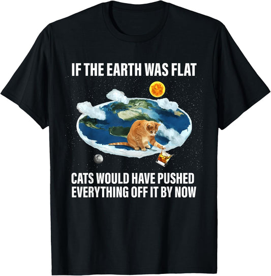 If The Earth Was Flat Cats Would Have Pushed Everything Off T-Shirt - T-Shirt | Black