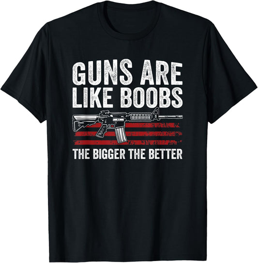 Guns Are Like Boobs The Bigger The Better - Funny Gun T-Shirt - T-Shirt | Black