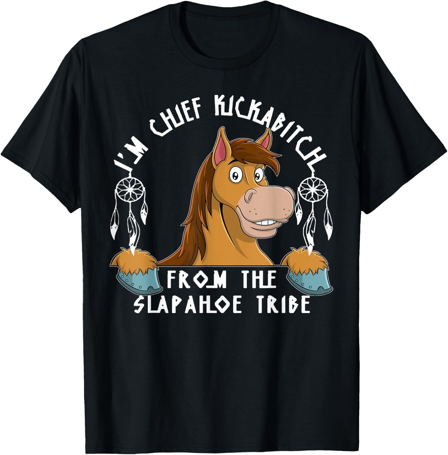 Horse I'm Chief Kickabitch From The Slapahoe Tribe T-Shirt - T-Shirt | Black