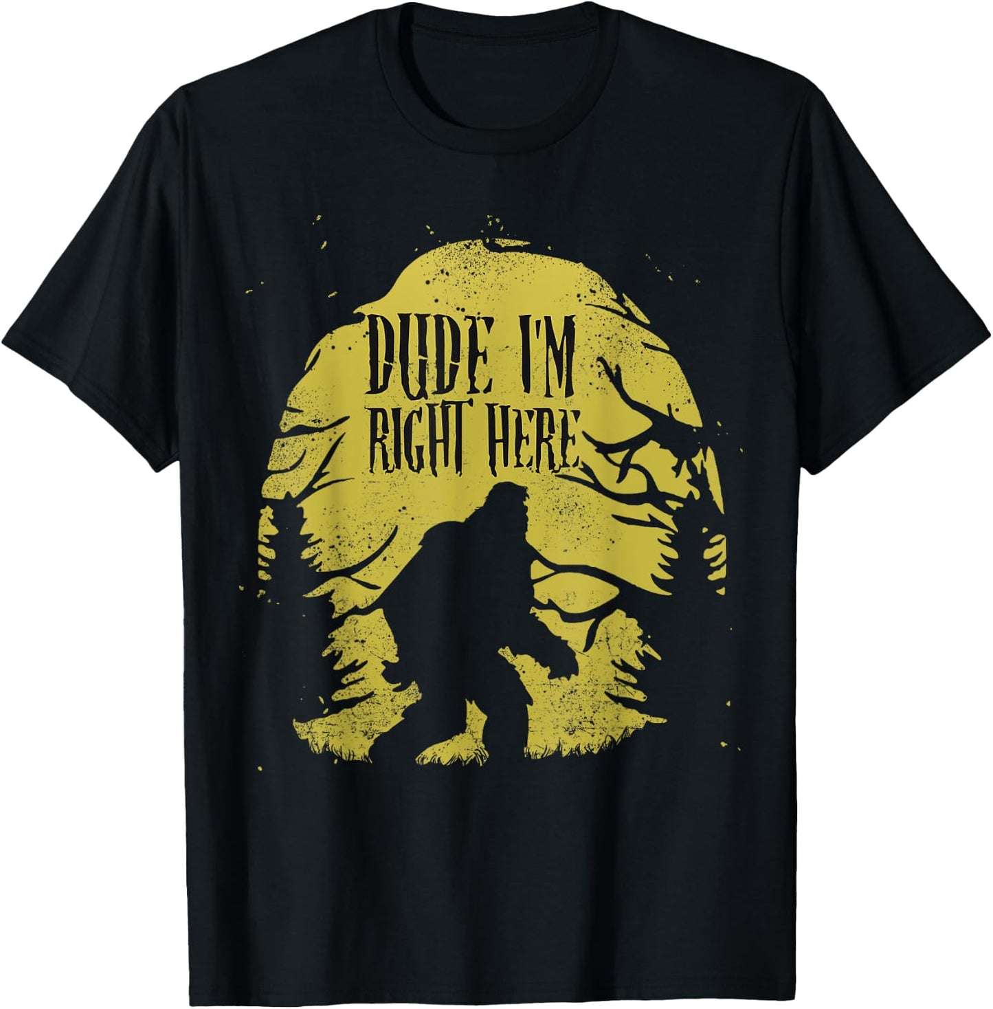 Bigfoot Dude I'm Right Here Funny Sasquatch Ape Art Animal T-Shirt - T-Shirt | Black