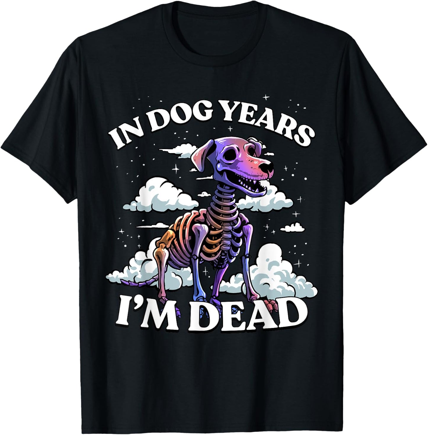 In Dog Years I'm Dead Shirt - Funny Birthday Dog Skeleton T-Shirt - T-Shirt | Black