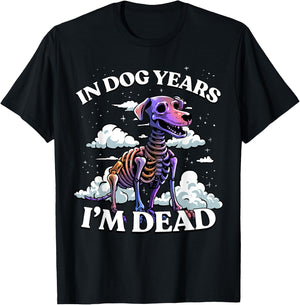 In Dog Years I'm Dead Shirt - Funny Birthday Dog Skeleton T-Shirt - T-Shirt | Black