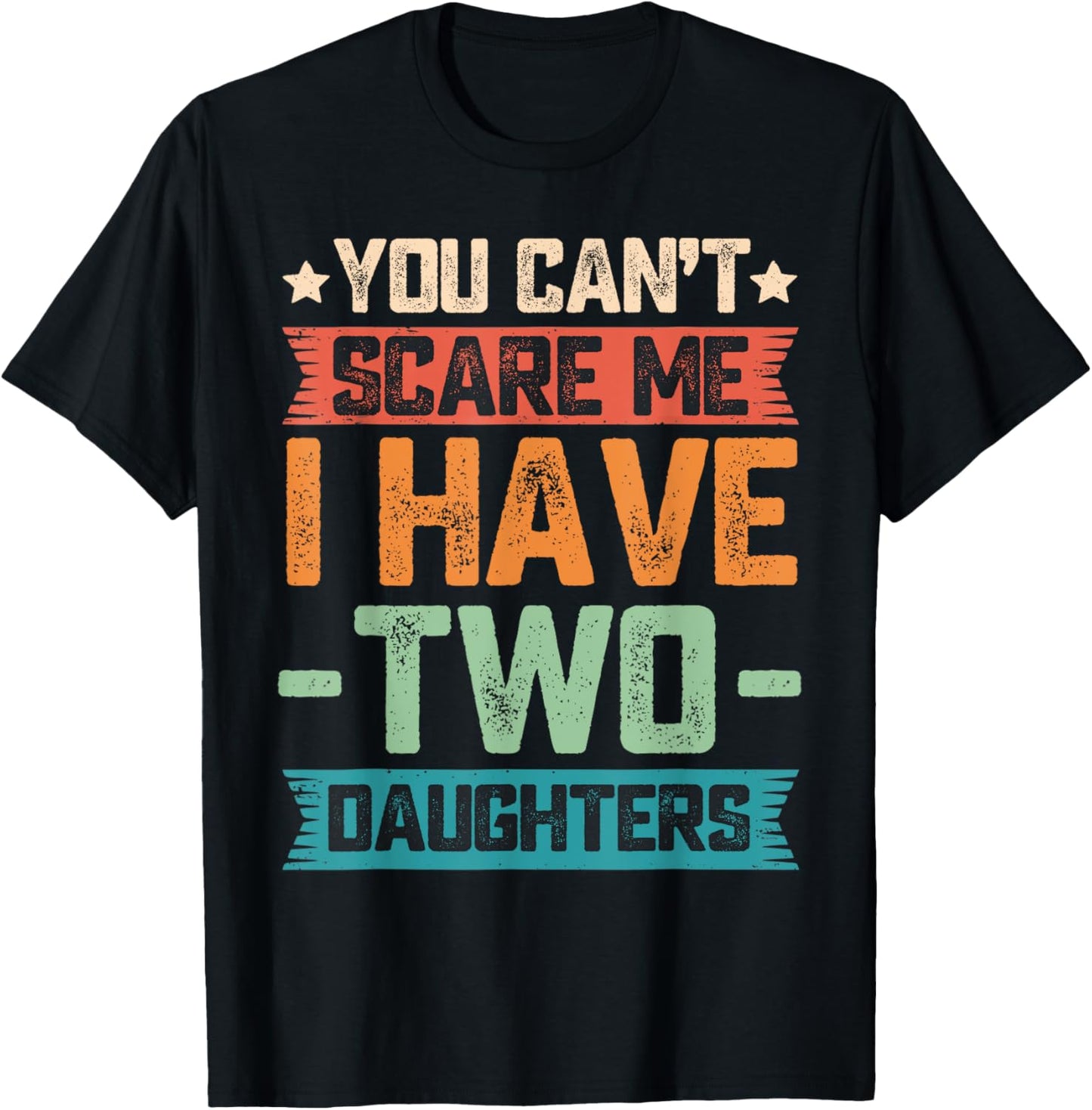 You Can't Scare Me I Have Two Daughters Father's Day Gift T-Shirt - T-Shirt | Black