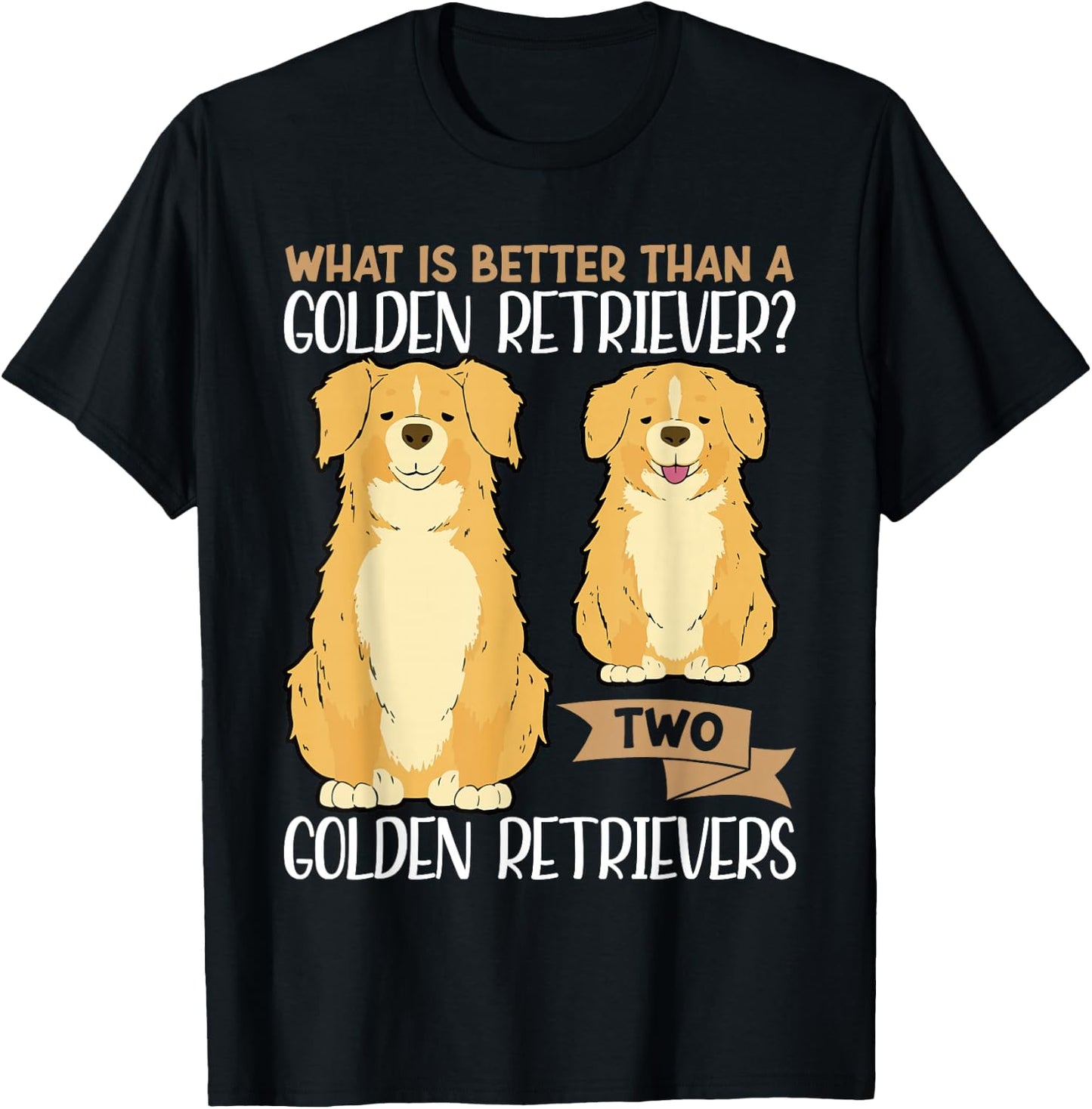 What Is Better Than A Golden Retriever Two Golden Retrievers T-Shirt - T-Shirt | Black