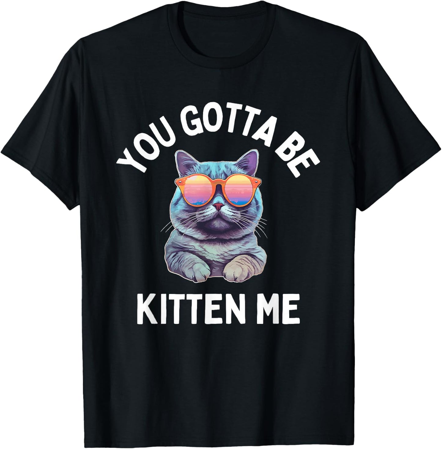 You Gotta Be Kitten Me Funny Cat Lover T-Shirt - T-Shirt | Black