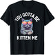 You Gotta Be Kitten Me Funny Cat Lover T-Shirt - T-Shirt | Black