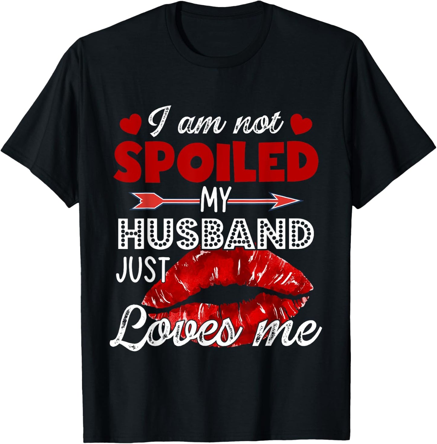 I'm Not Spoiled My Husband Just Loves Me Valentines Day T-Shirt - T-Shirt | Black