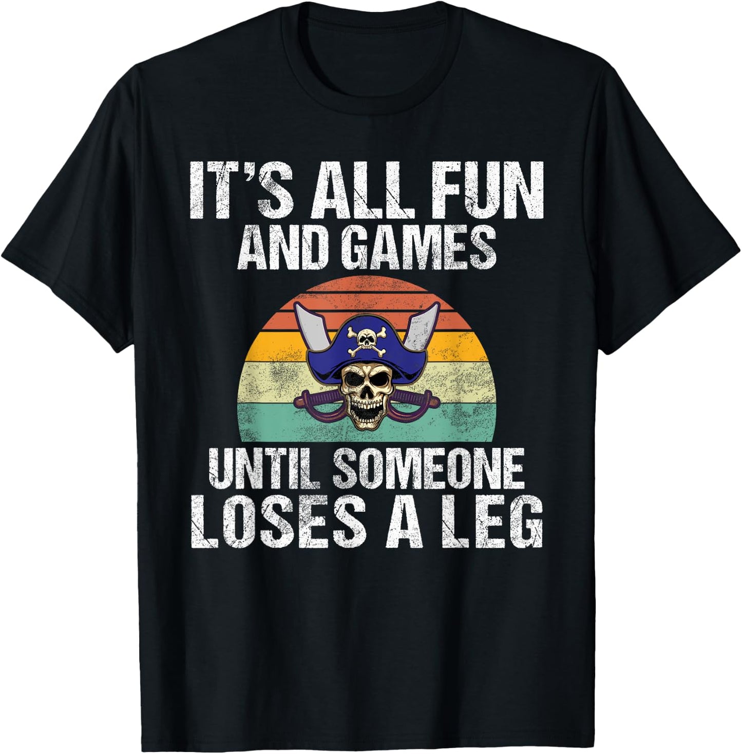 Its all Fun and Games until someone loses a Leg Pirate T-Shirt - T-Shirt | Black