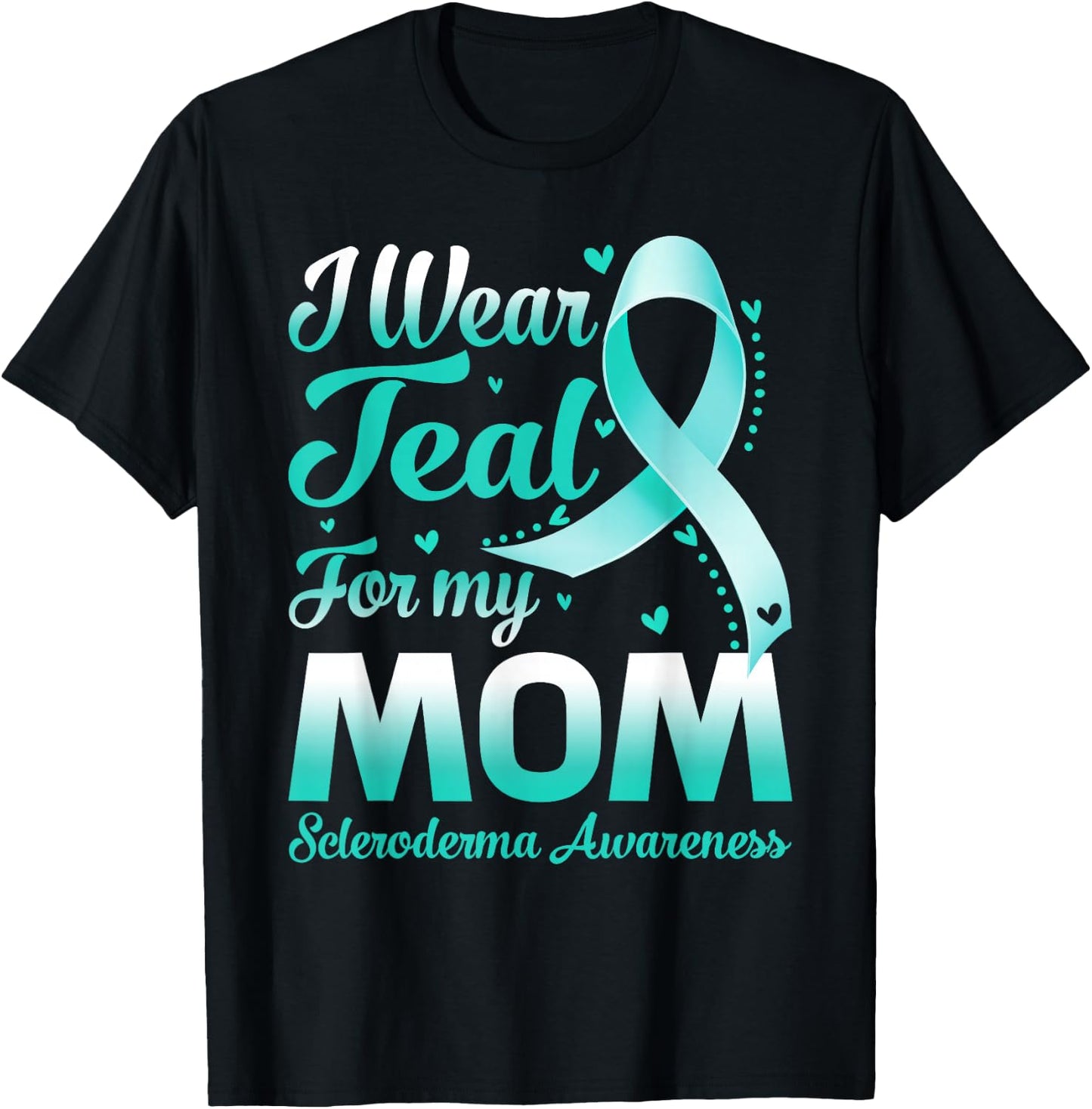 I Wear Teal For My Mom Scleroderma Awareness Ribbon T-Shirt - T-Shirt | Black