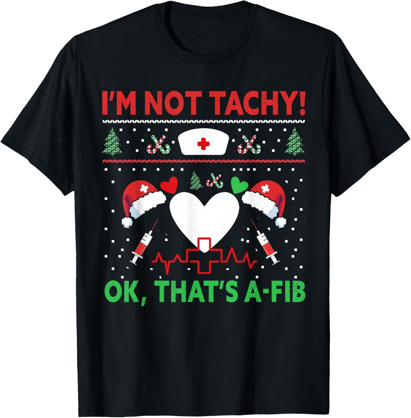 I'm Not Tachy! Ok, That's A-Fib Nurse Ugly Hospital Xmas T-Shirt - T-Shirt | Black
