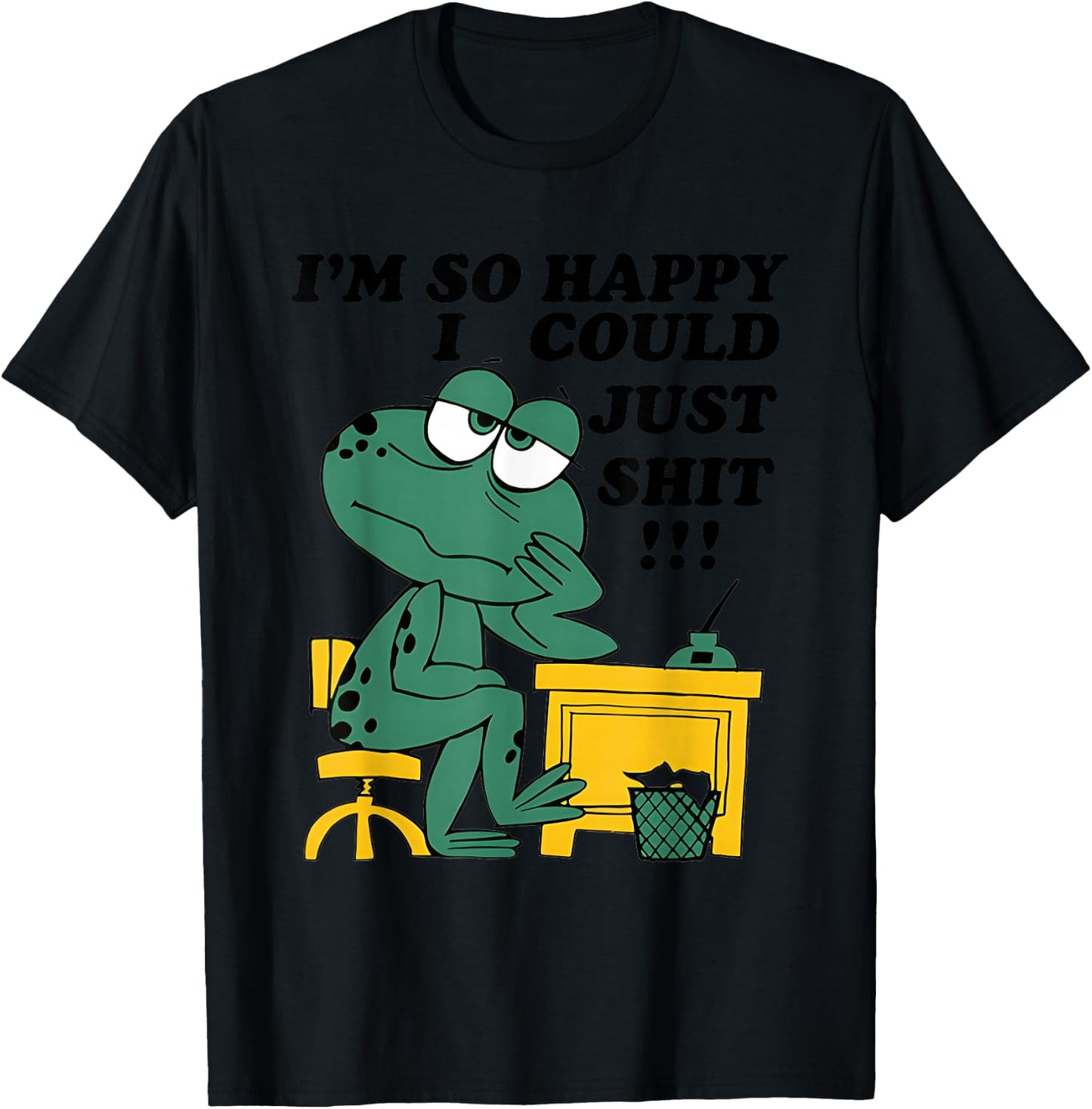I’m So Happy I Could Just Shit T-Shirt - T-Shirt | Black