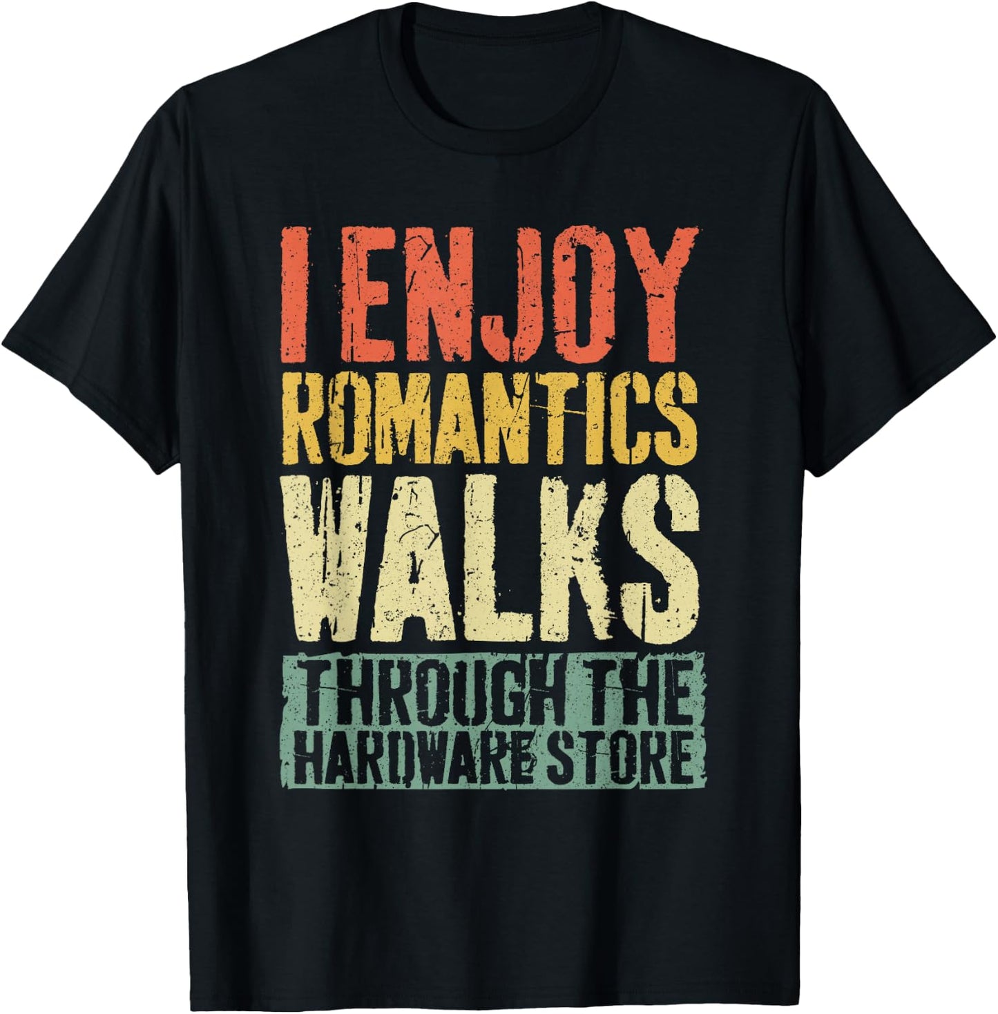 I Enjoy Romantics Walks Through The Hardware Store Shirt T-Shirt - T-Shirt | Black