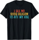 Funny I See No Good Reason To Act My Age Humor Vintage Retro T-Shirt - T-Shirt | Black