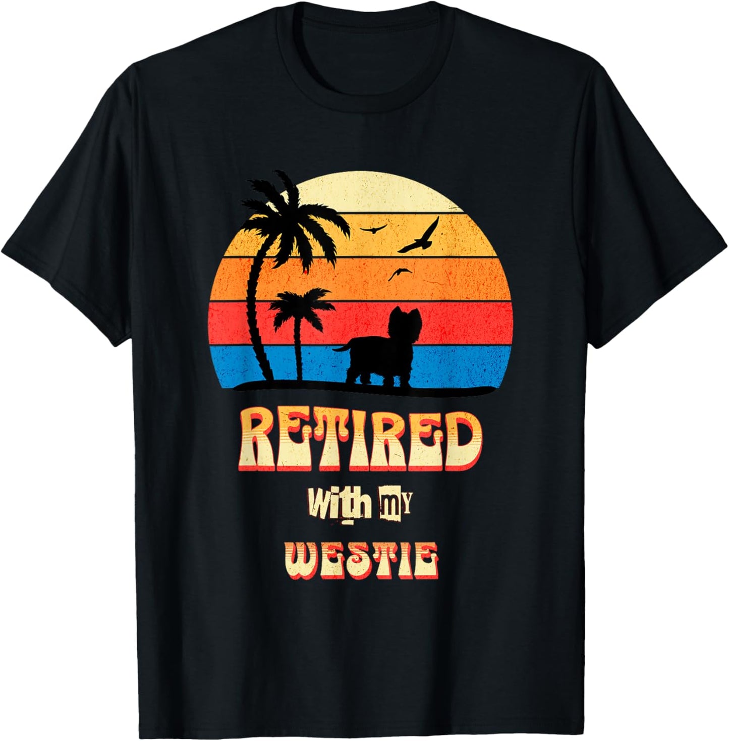 Retired With My Westie Funny Westie Retirement T-Shirt - T-Shirt | Black