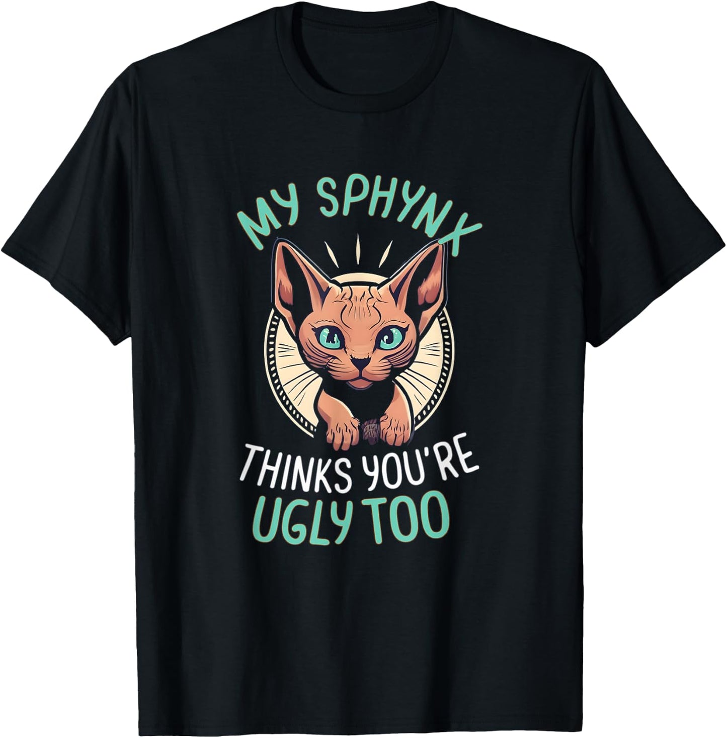 My Sphynx Cat Thinks You're Ugly Too Cute Hairless Cat Mom T-Shirt - T-Shirt | Black