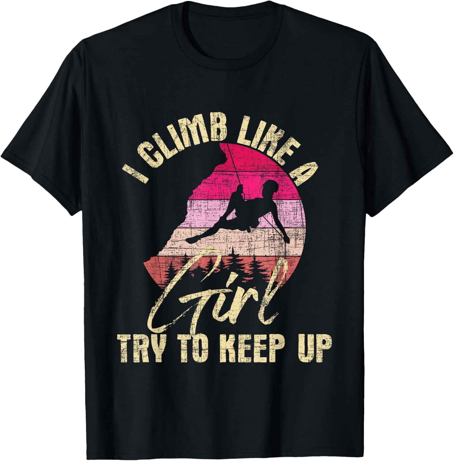 I Climb Like A Girl Try to Keep Up - Rock Climbing Climber T-Shirt - T-Shirt | Black