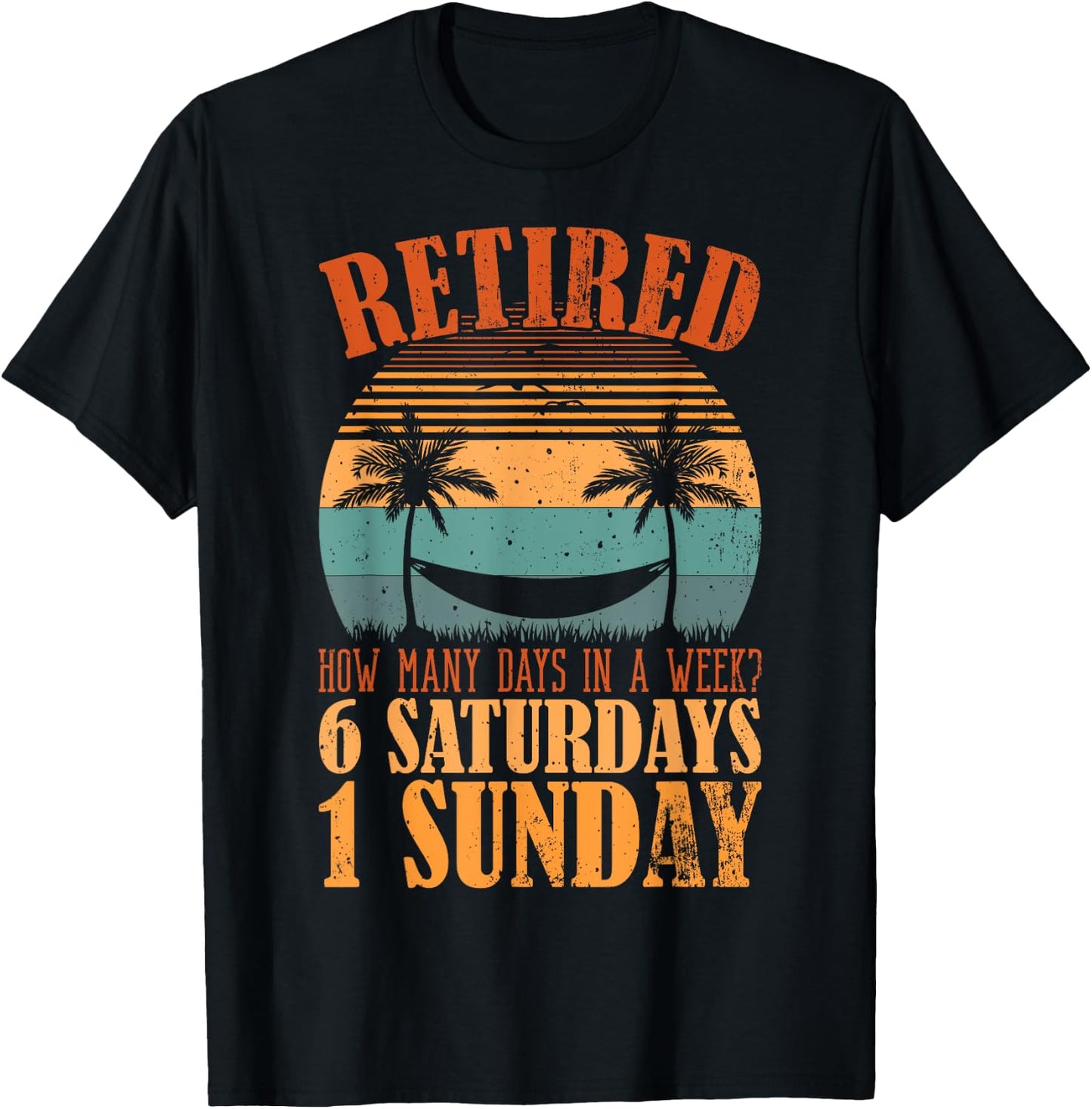 Retired Days In A Week, 6 Saturdays 1 Sunday Retirement T-Shirt - T-Shirt | Black