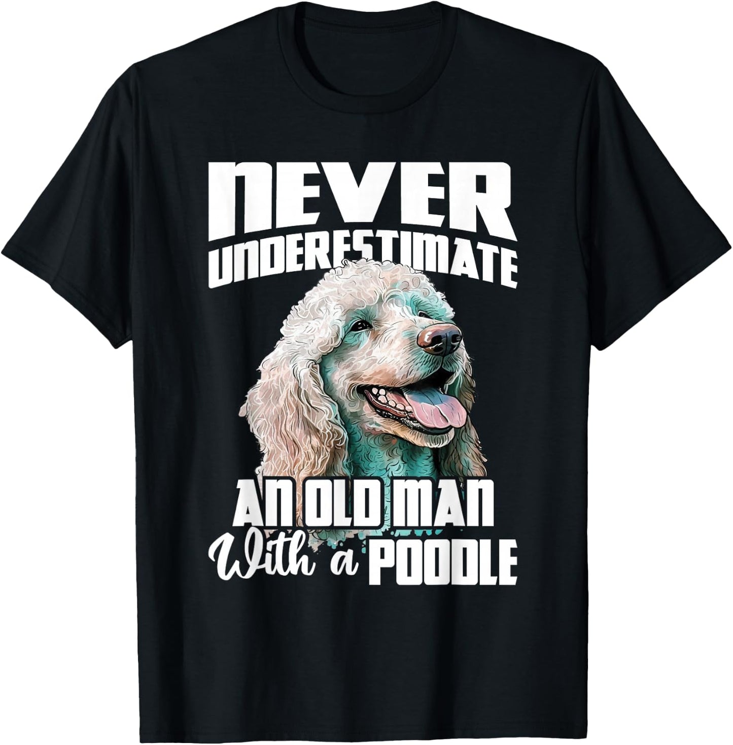 Never Underestimate An Old Man With A Poodle - Dog Lover T-Shirt - T-Shirt | Black