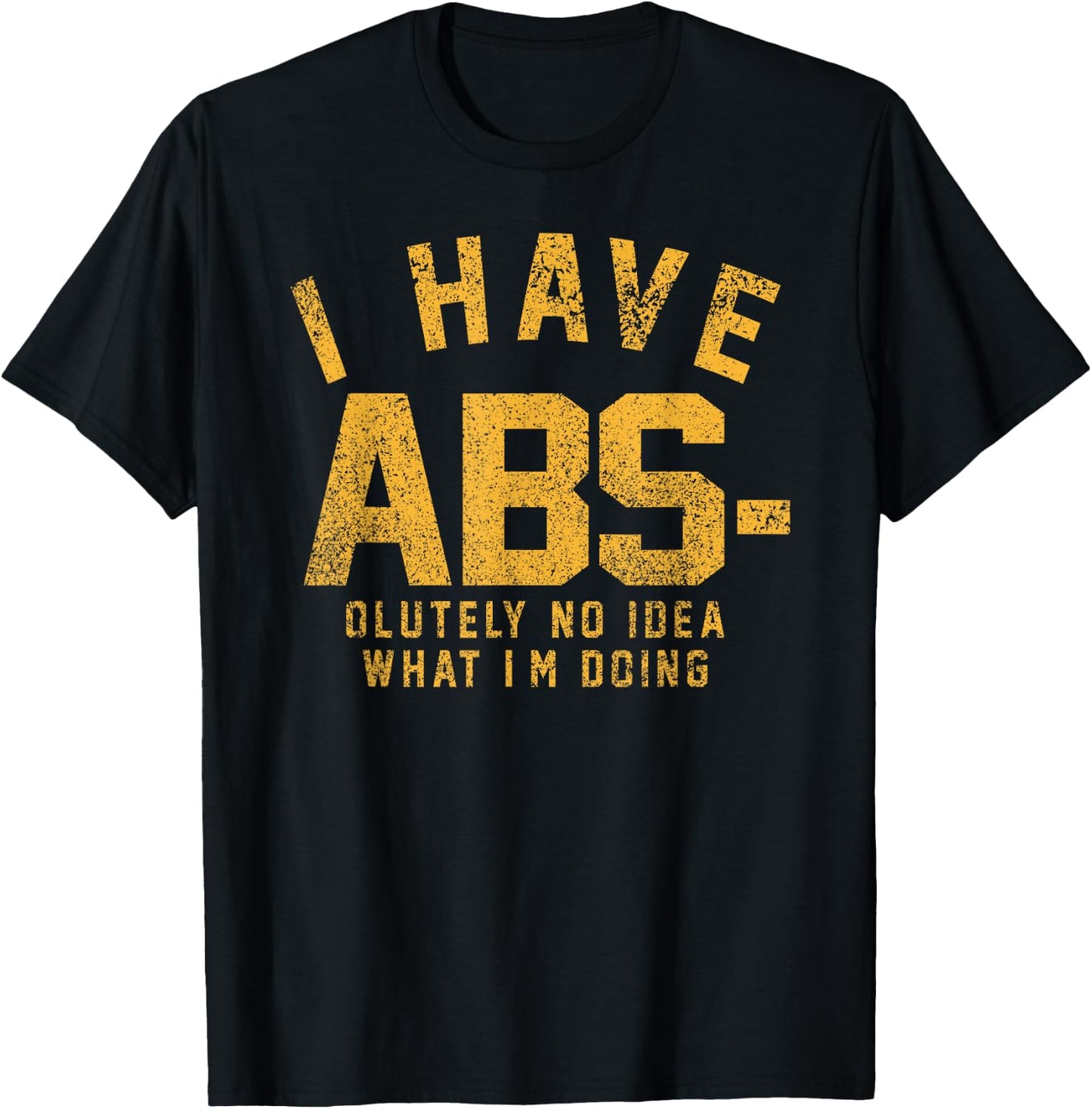 Funny - I Have Abs-olutely No Idea What I'm Doing T-Shirt - T-Shirt | Black