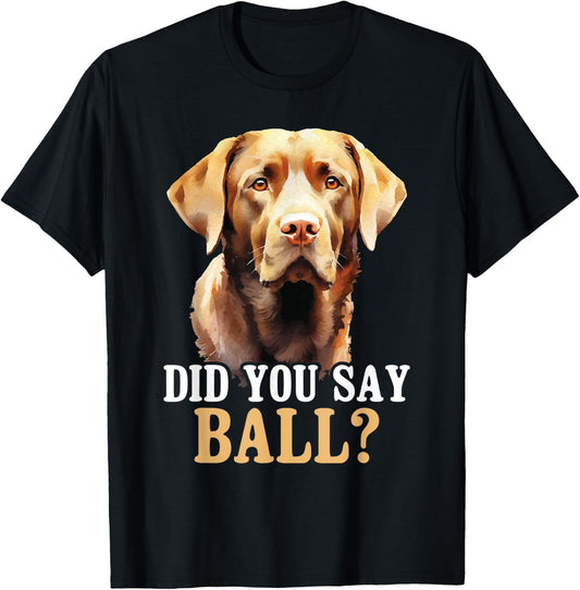 Did You Say Ball - Black Labrador Dog Breeder Animal Lover Men Women Girls Kids T-Shirt - T-Shirt | Black