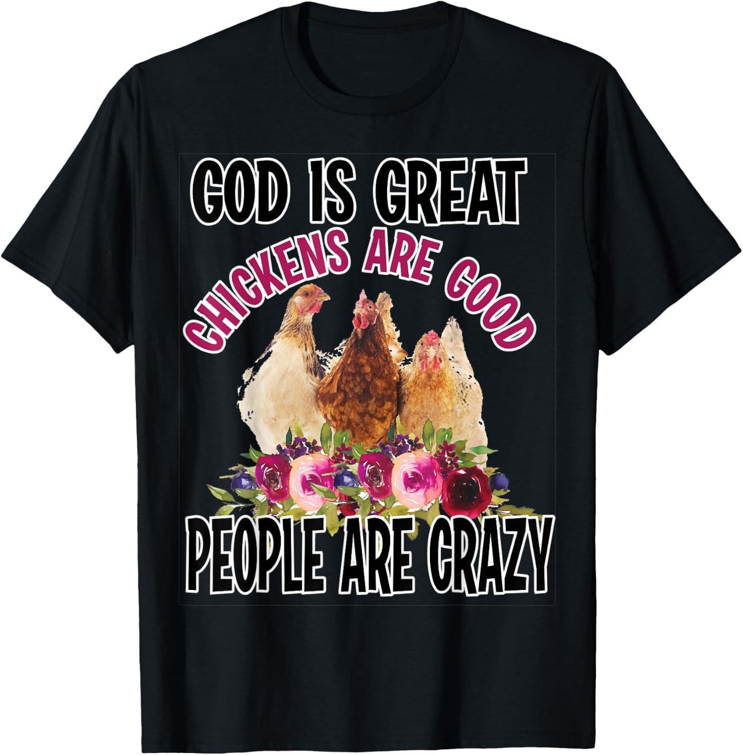 God is Great Chickens are Good People are Crazy Funny T-Shirt - T-Shirt | Black