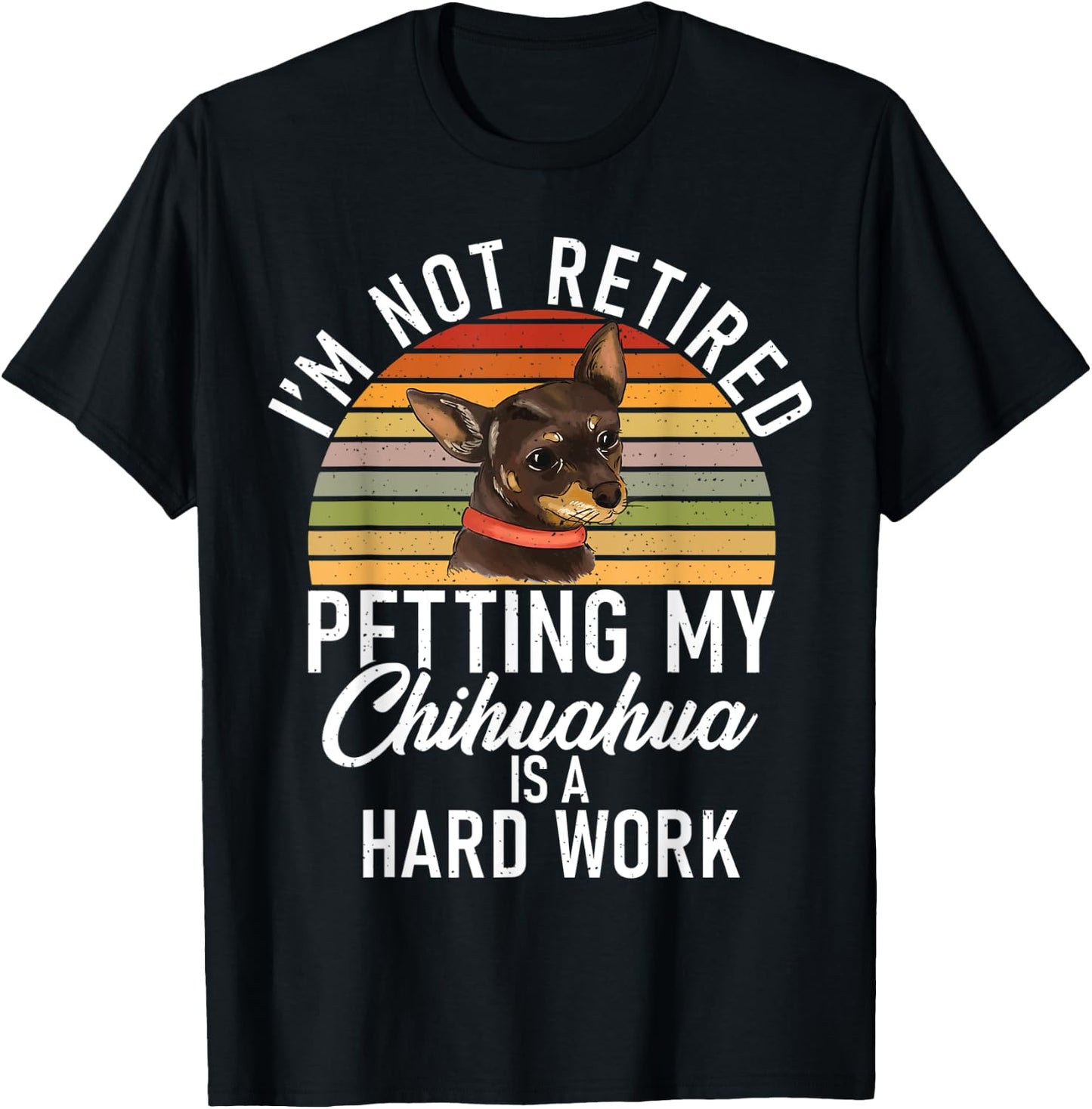 Im not retired petting my Chihuahua is hard work Chihuahua T-Shirt - T-Shirt | Black