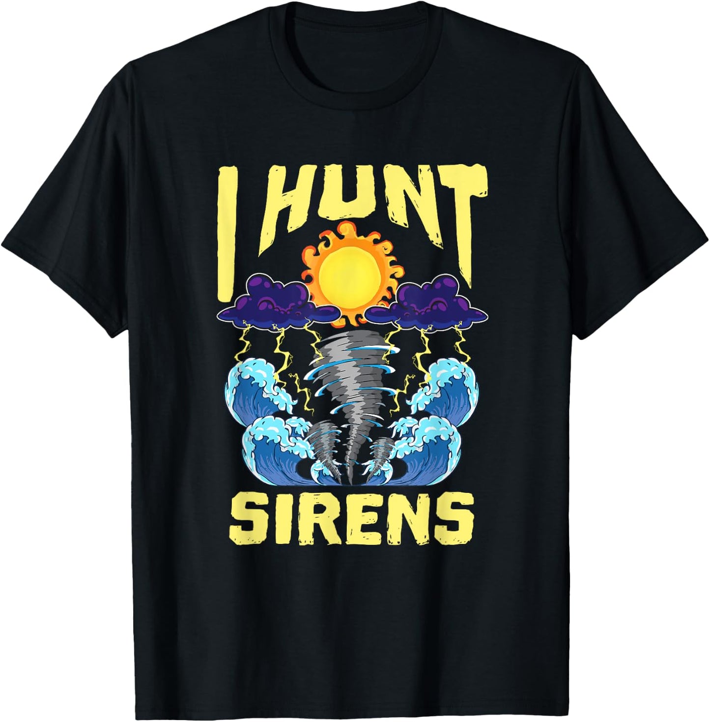 Hunt Sirens Tornado Chaser Storm Chasing Meteorologist T-Shirt - T-Shirt | Black