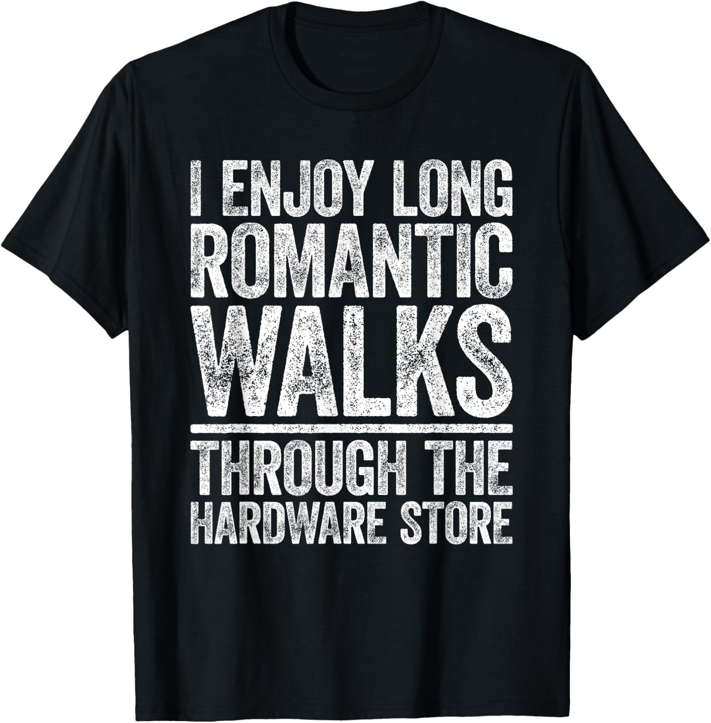 I Enjoy Long Romantic Walks Through The Hardware Store Shirt T-Shirt - T-Shirt | Black