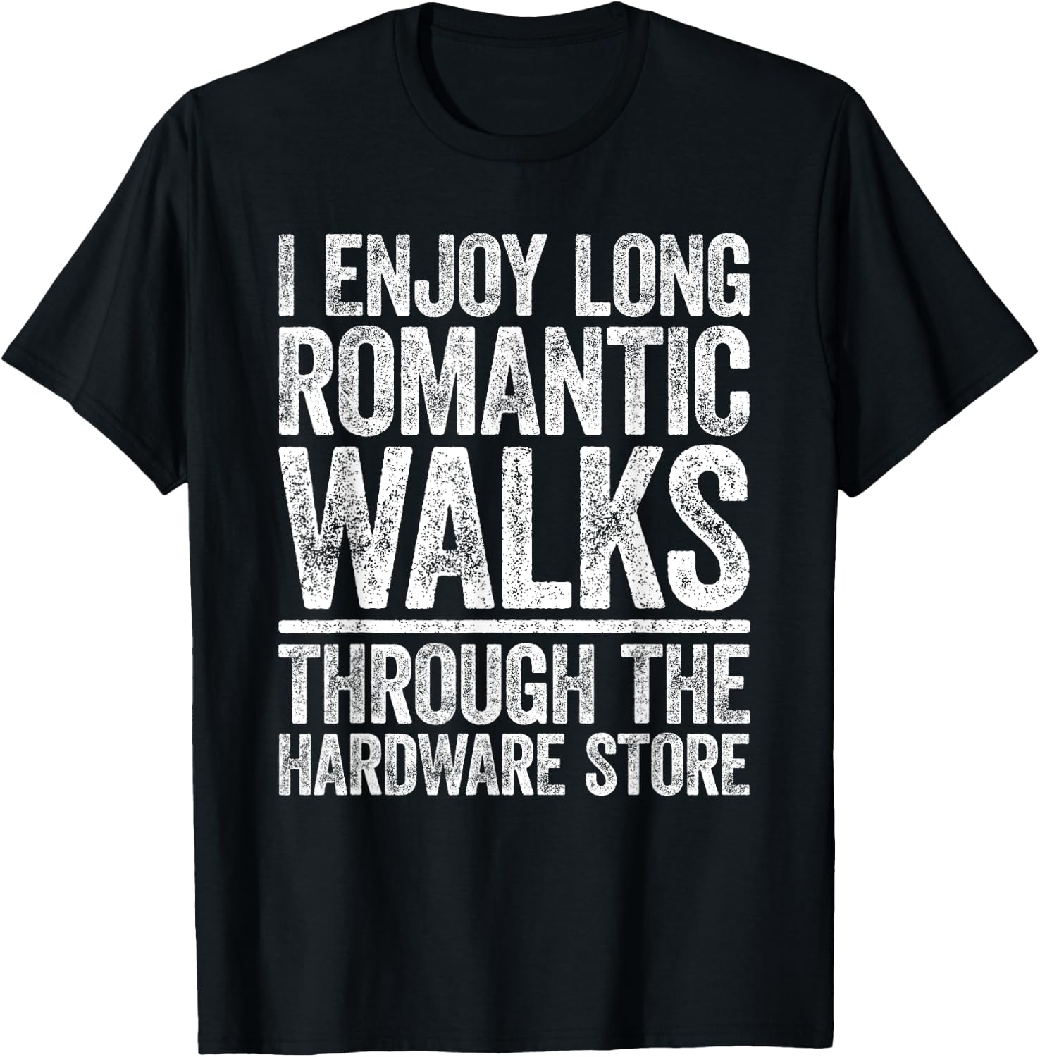 I Enjoy Long Romantic Walks Through The Hardware Store Shirt T-Shirt - T-Shirt | Black