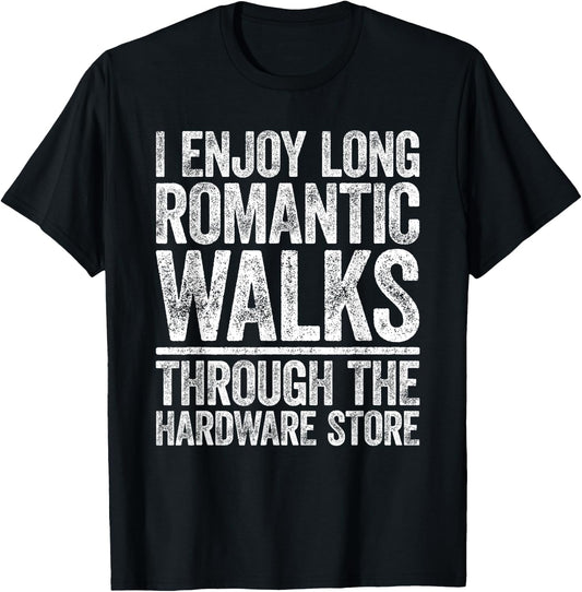 I Enjoy Long Romantic Walks Through The Hardware Store Shirt T-Shirt - T-Shirt | Black