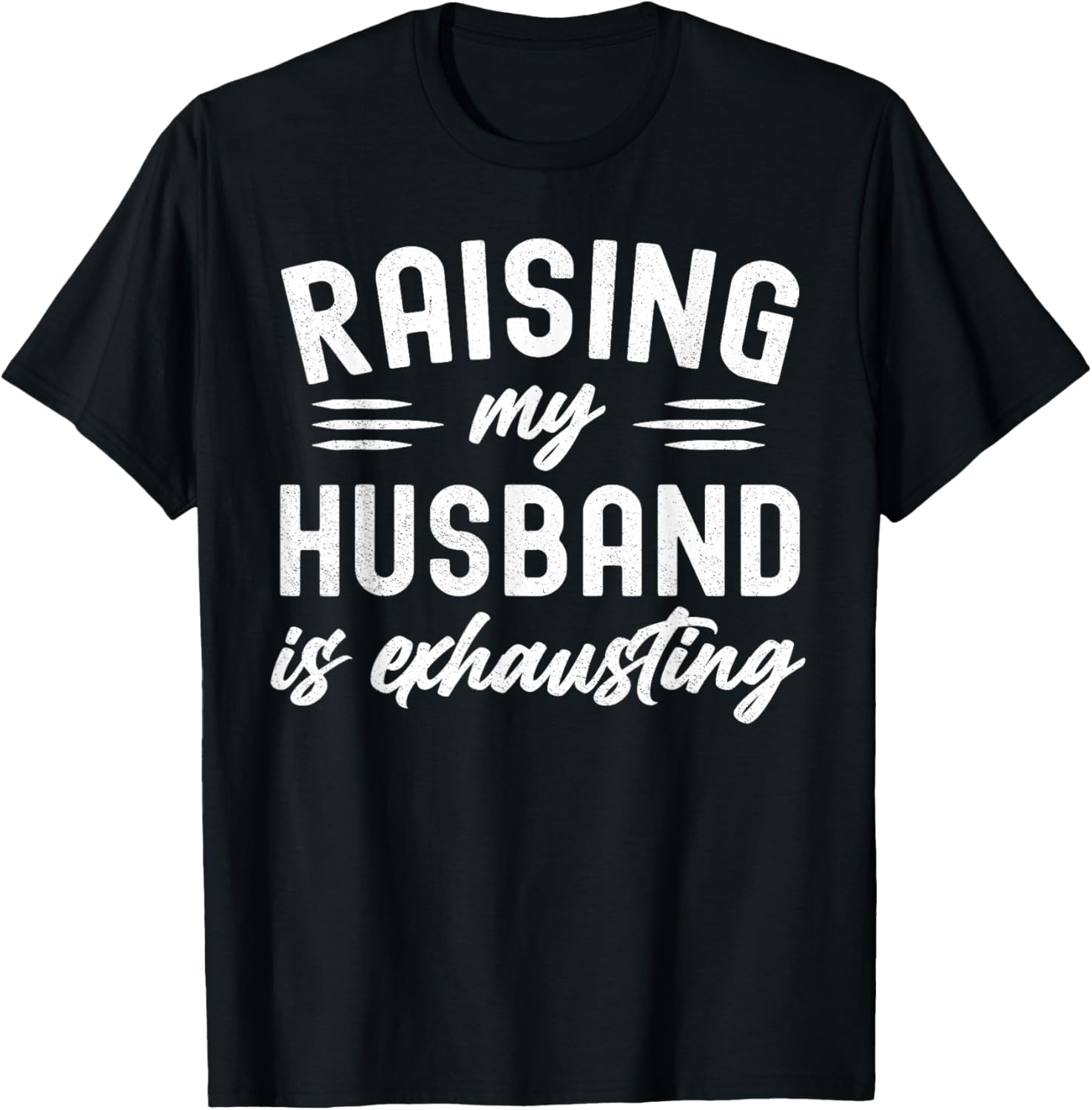 Raising My Husband Is Exhausting Wife Funny Saying T-Shirt - T-Shirt | Black