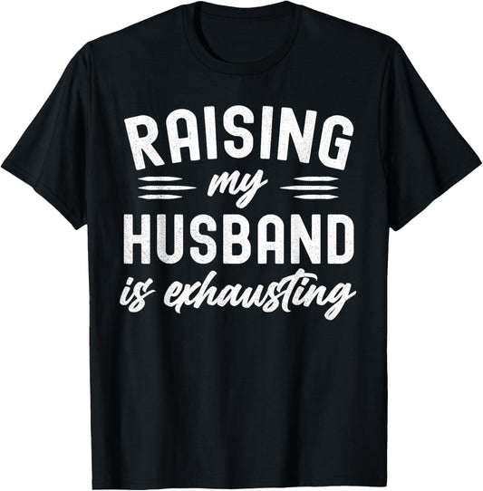 Raising My Husband Is Exhausting Wife Funny Saying T-Shirt - T-Shirt | Black