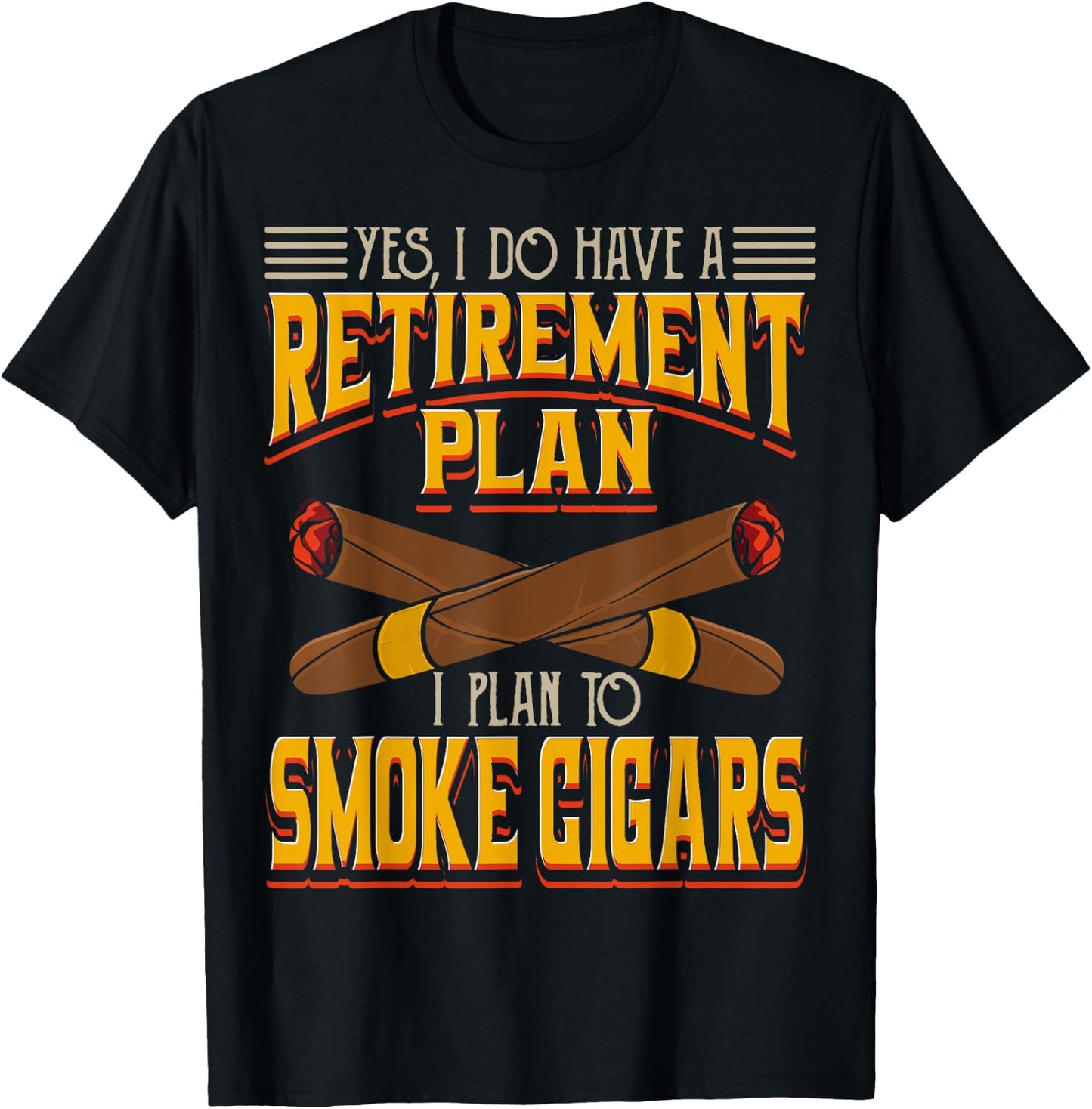 Yes, I Do Have A Retirement Plan I Plan To Smoke Cigars T-Shirt - T-Shirt | Black