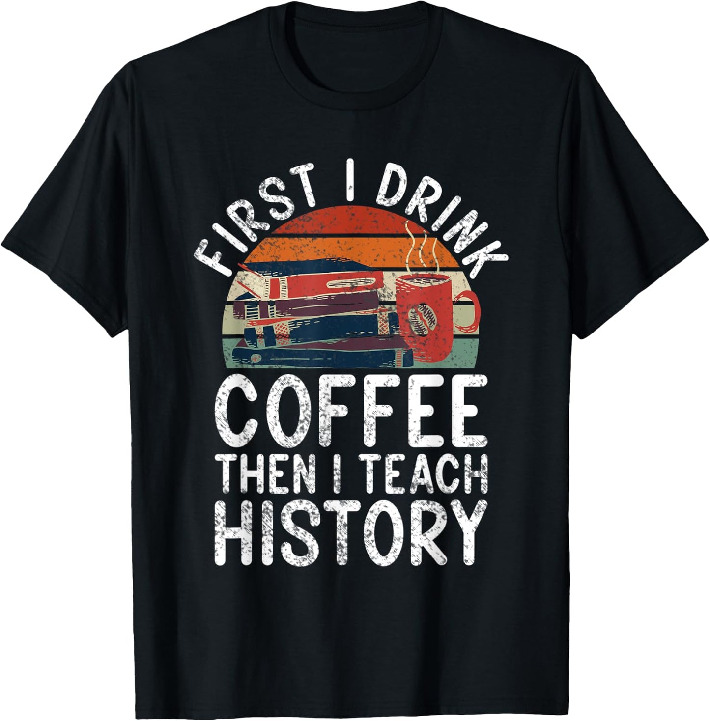 First i drink Coffee then i teach History Teacher T-Shirt - T-Shirt | Black