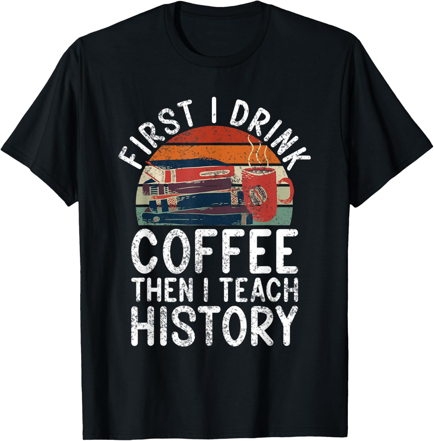 First i drink Coffee then i teach History Teacher T-Shirt - T-Shirt | Black