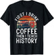 First i drink Coffee then i teach History Teacher T-Shirt - T-Shirt | Black