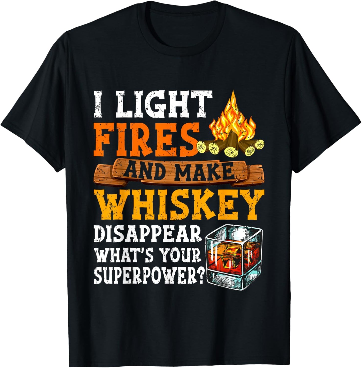 I Light Fires And Make Whiskey Disappear Funny Quote Camping T-Shirt - T-Shirt | Black