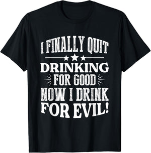 I Finally Quit Drinking For Good Now I Drink For Evil T-Shirt - T-Shirt | Black