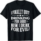 I Finally Quit Drinking For Good Now I Drink For Evil T-Shirt - T-Shirt | Black