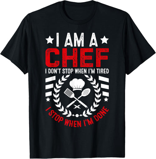 I Am A Chef I Don't Stop When I'm Tired I Stop When Im Done